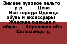 Зимнее пуховое пальто Moncler р-р 42-44 › Цена ­ 2 200 - Все города Одежда, обувь и аксессуары » Женская одежда и обувь   . Кировская обл.,Соломинцы д.